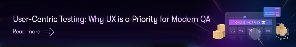 User-Centric Testing Why UX is a Priority for Modern QA - Read more.png