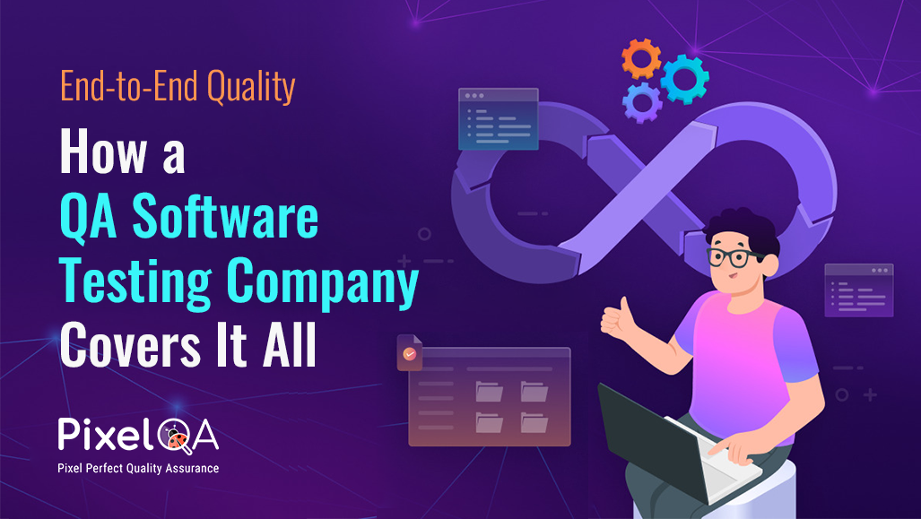 End-to-End Quality: How a QA Software Testing Company Covers It All
