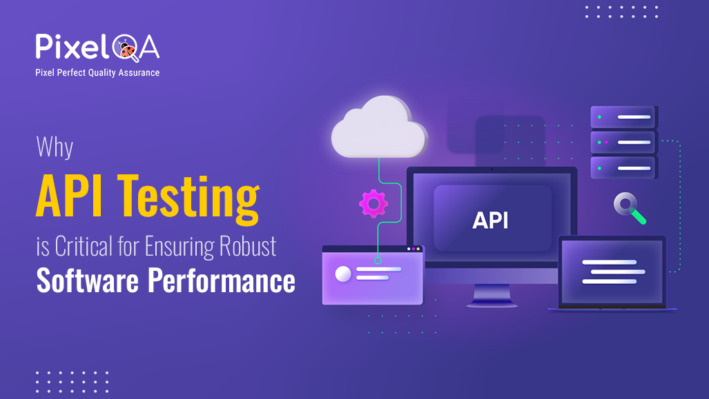 Why API Testing is Critical for Ensuring Robust Software Performance