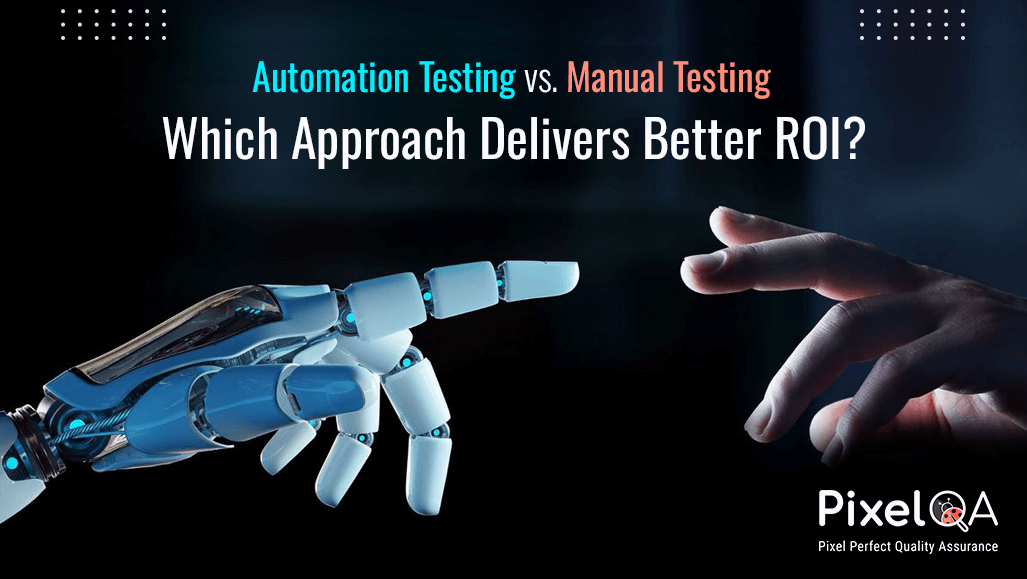 Automation Testing vs. Manual Testing: Which Approach Delivers Better ROI?