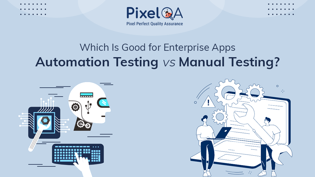 Which Is Good for Enterprise Apps: Automation Testing vs Manual Testing?