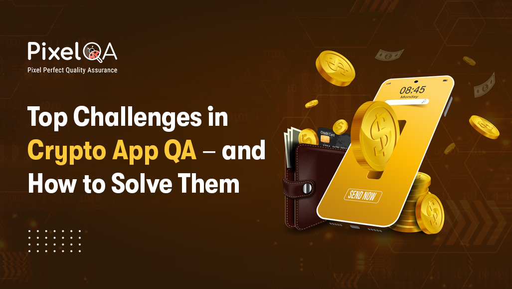 Crypto App QA: Top Challenges and Solutions for Blockchain Quality