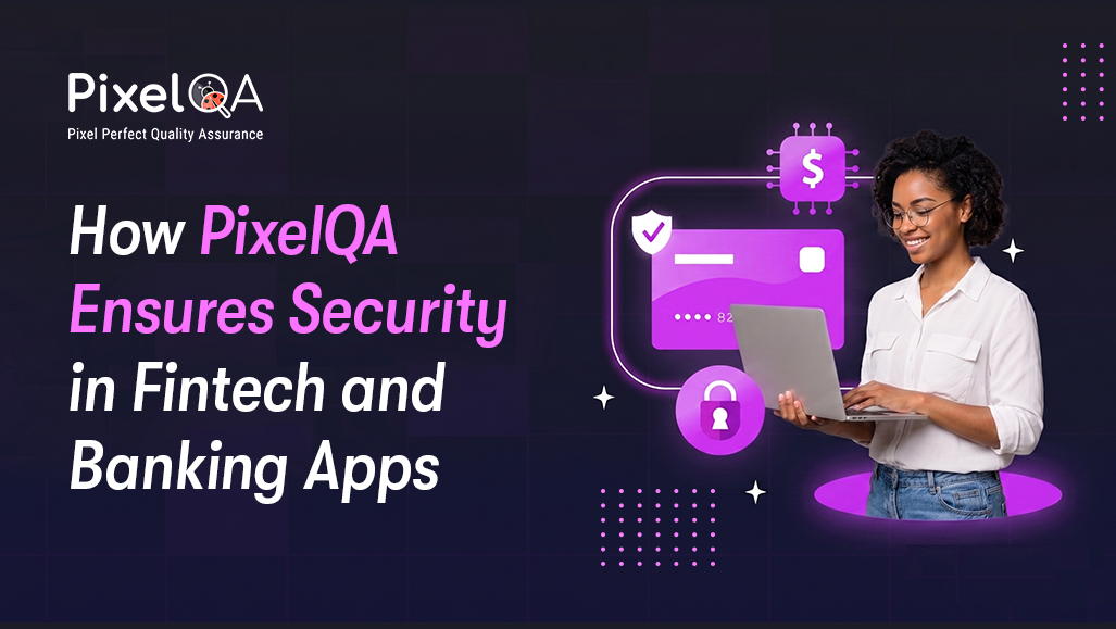 How PixelQA Ensures Security in Fintech and Banking Apps