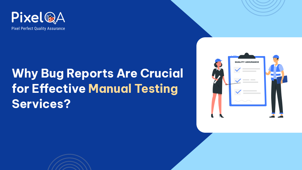 Why Bug Reports Are Crucial for Effective Manual Testing Services?