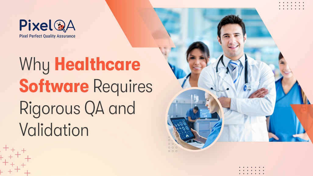 Why Healthcare Software Requires Rigorous QA and Validation