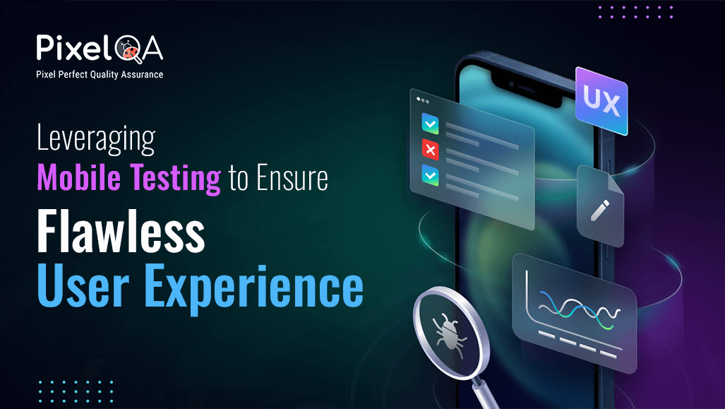 Leveraging Mobile Testing to Ensure Flawless User Experience