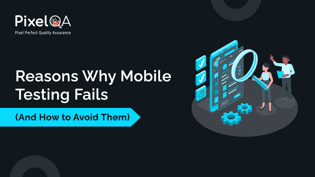 Why Mobile Application Testing Fails (And How to Avoid It)