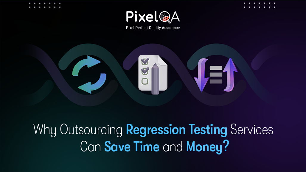 Why Outsourcing Regression Testing Services Can Save Time and Money?