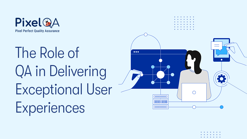 The Role of QA in Delivering Exceptional User Experiences