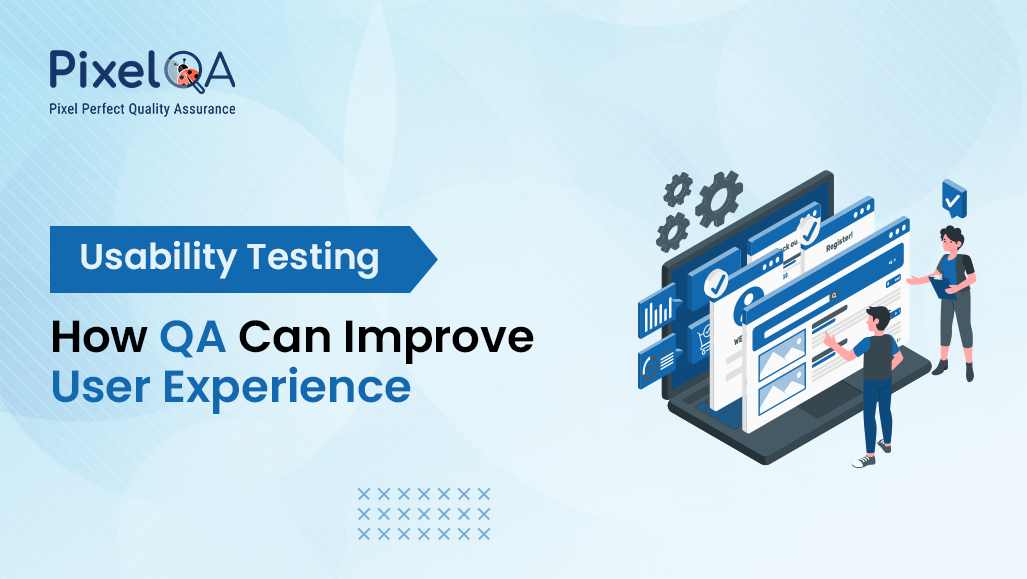 Usability Testing: How QA Can Improve User Experience