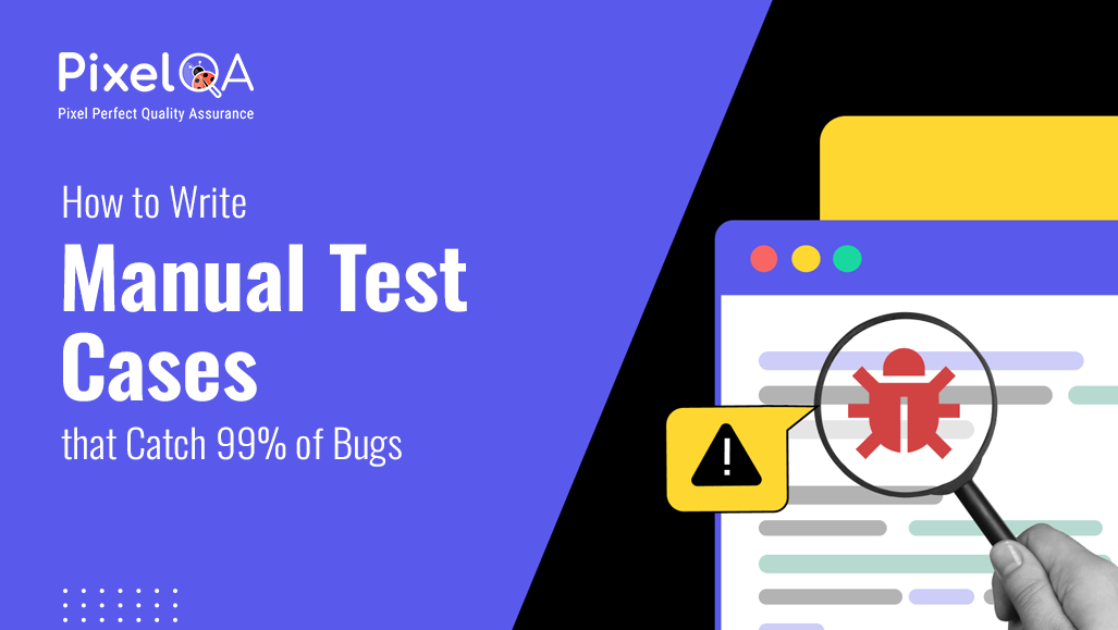 How to Write Effective Manual Test Cases That Catch 99% of Bugs