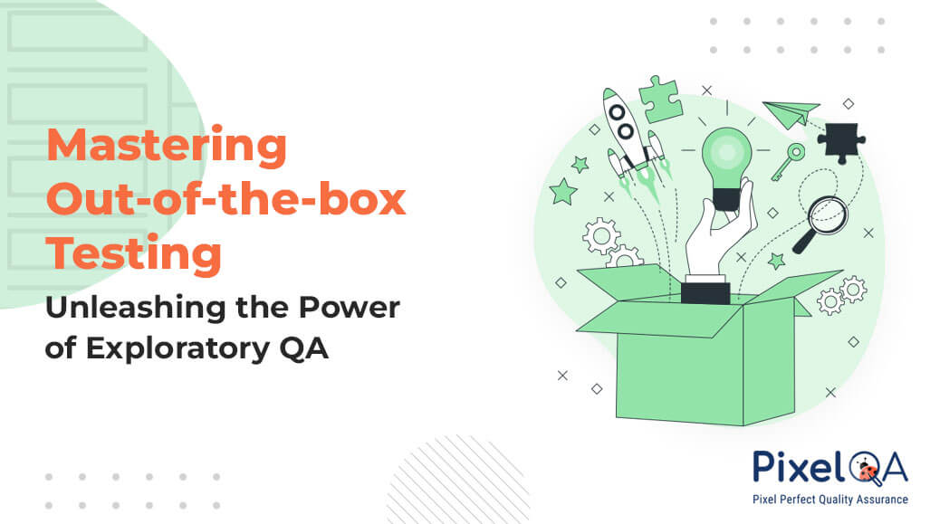 Mastering Out-of-the-box Testing: Unleashing The Power Of Exploratory QA