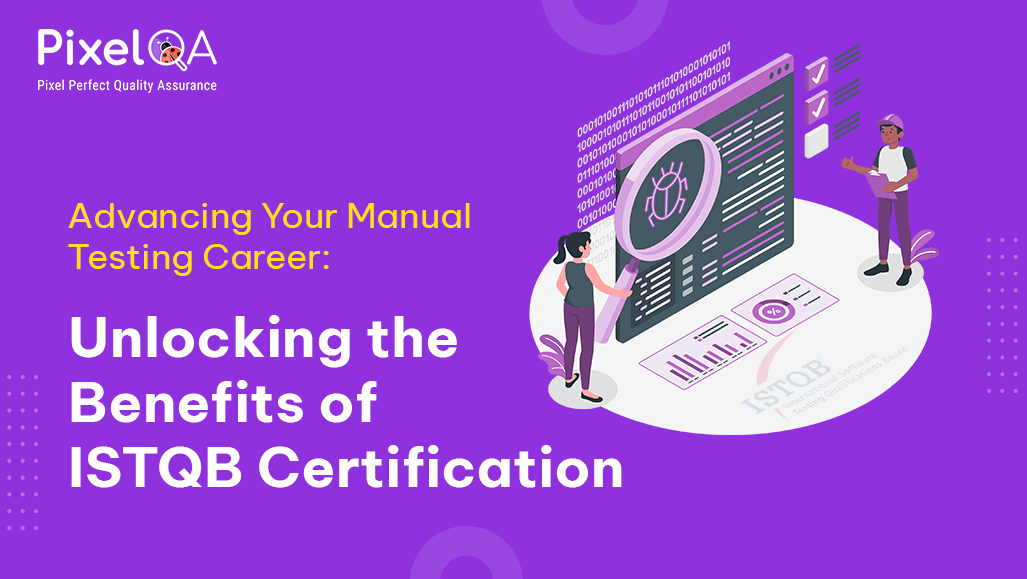 Advancing Your Manual Testing Career: Unlocking the Benefits of ISTQB Certification