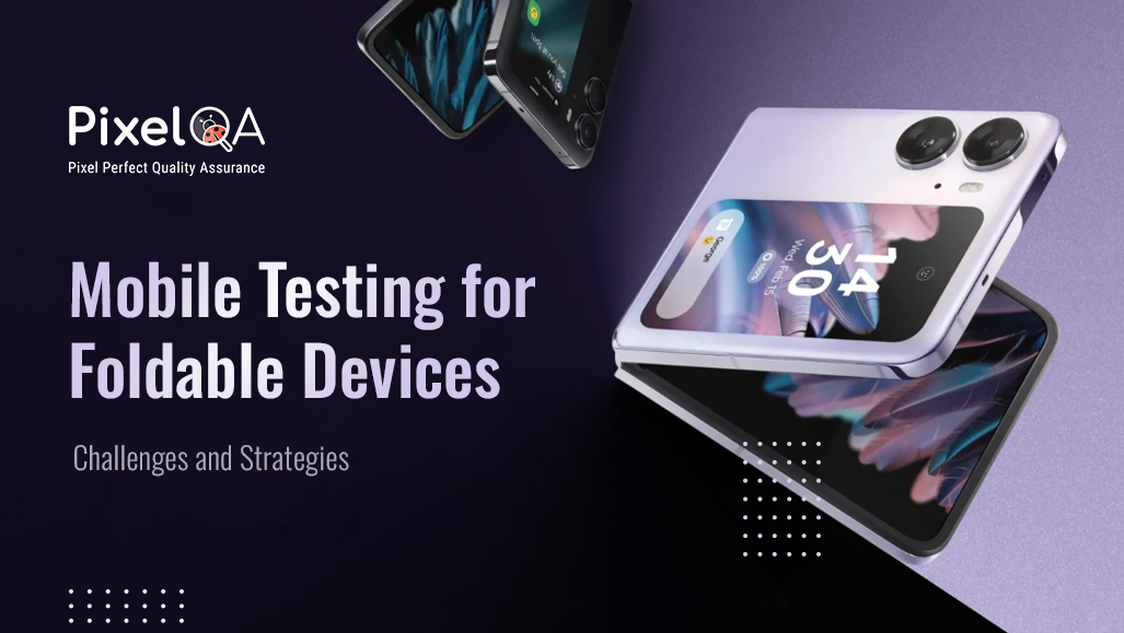Mobile Testing for Foldable Devices: Challenges and Strategies