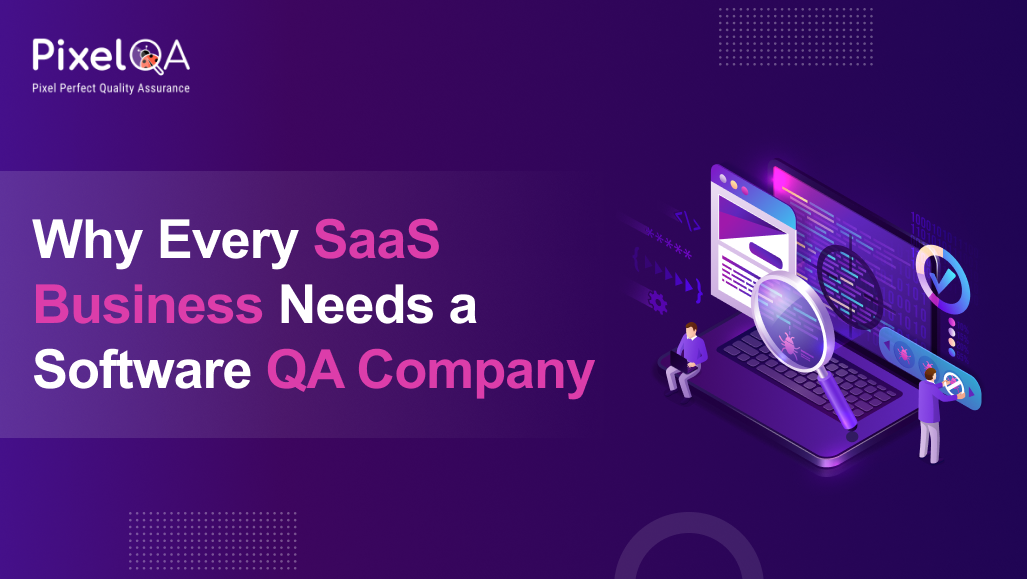 Why Every SaaS Business Needs a Software QA Company