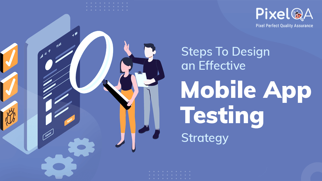 Steps To Design an Effective Mobile App Testing Strategy