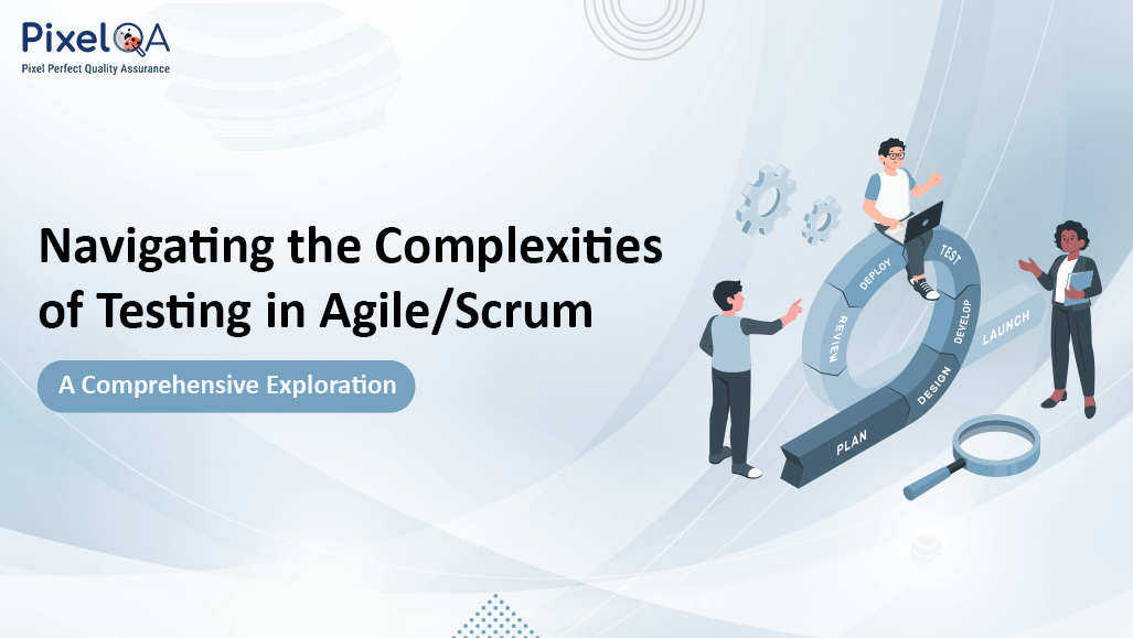 Navigating the Complexities of Testing in Agile/Scrum: A Comprehensive Exploration