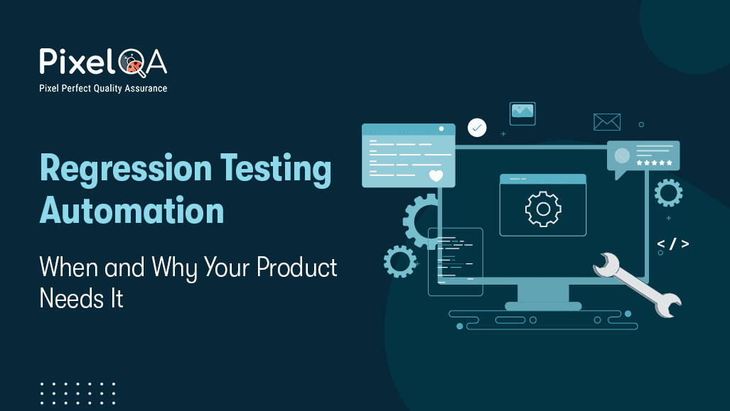 Regression Testing Automation: Why Your Product Needs It