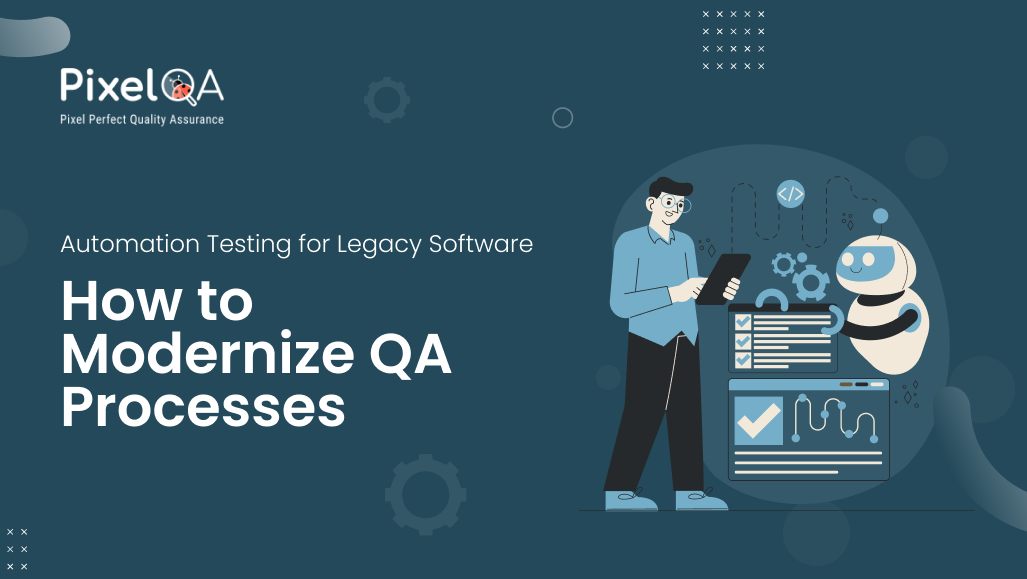 Automation Testing for Legacy Software:- How to Modernize QA Processes