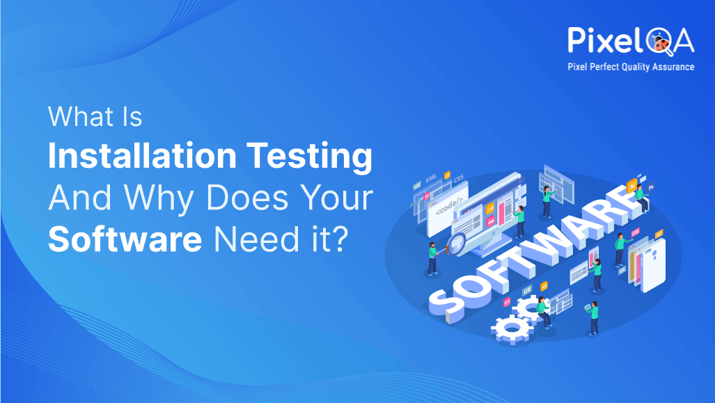 What Is Installation Testing and Why Does Your Software Need it?