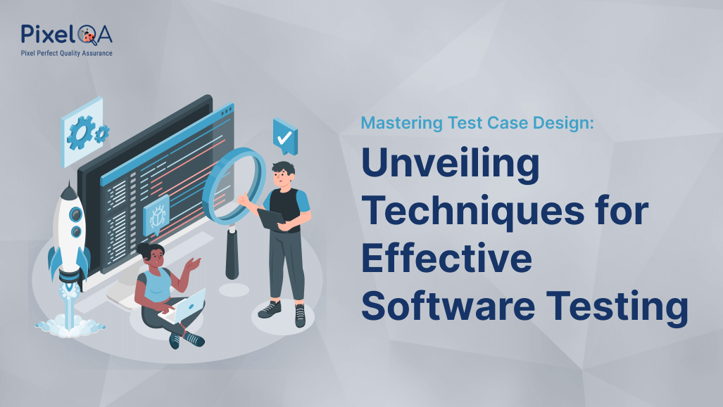 Mastering Test Case Design: Unveiling Techniques for Effective Software Testing