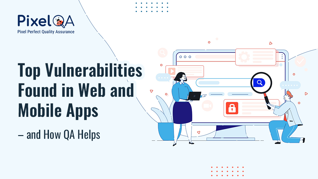 Top Vulnerabilities Found in Web and Mobile Apps – and How QA Helps