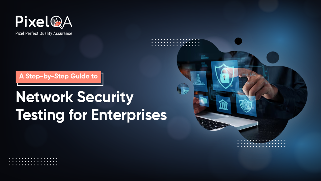 A Step-by-Step Guide to Network Security Testing for Enterprises