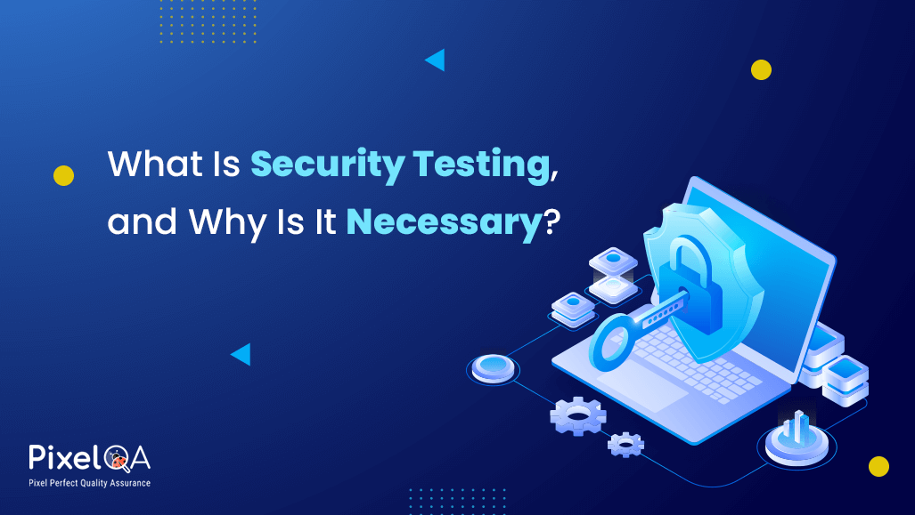 What Is Security Testing, and Why Is It Necessary?