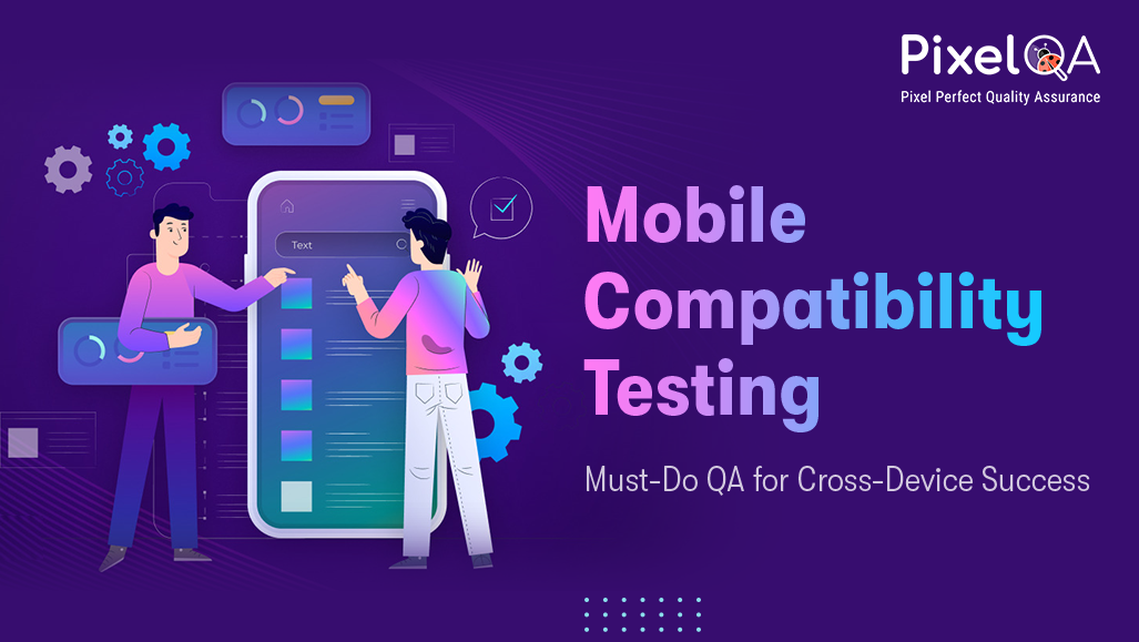 Mobile Compatibility Testing: Must-Do QA for Cross-Device Success