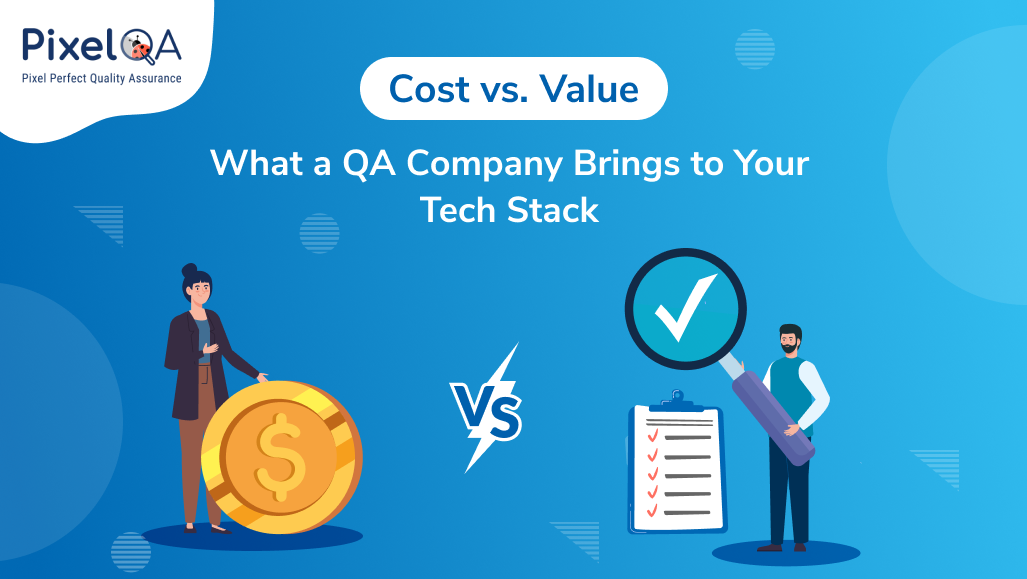 Cost vs. Value: What a QA Company Brings to Your Tech Stack
