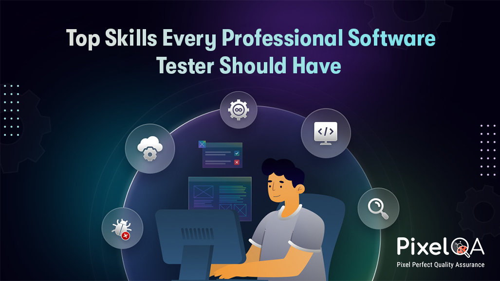 Top Skills Every Professional Software Tester Should Have