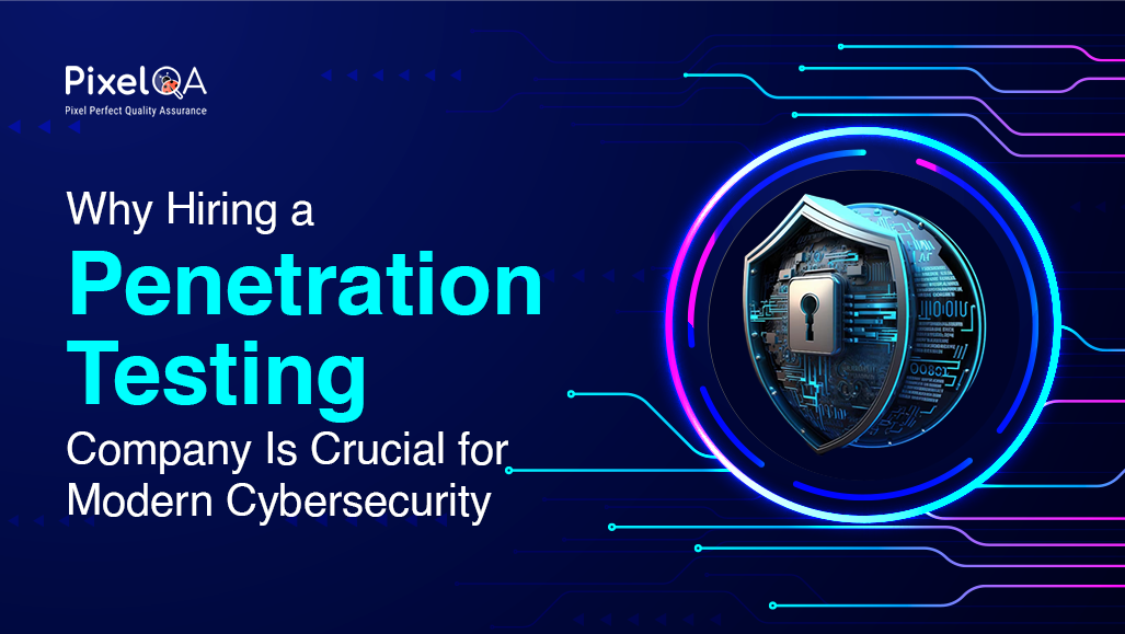 Why Hiring a Penetration Testing Company Is Crucial for Modern Cybersecurity