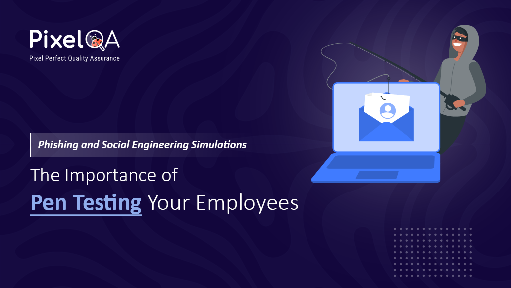 Phishing Simulations: Why Pen Testing Your Employees Is Crucial