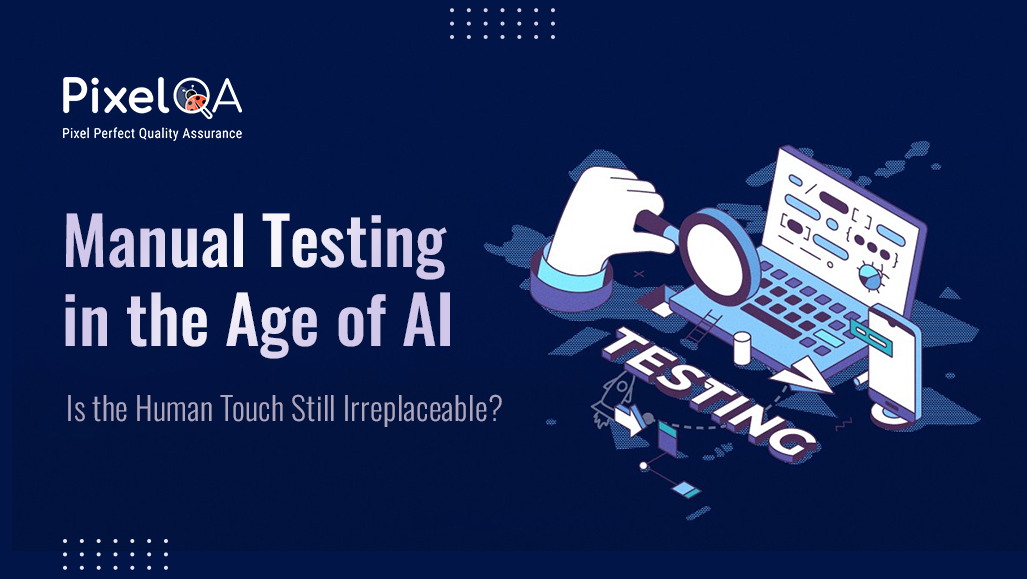 Manual Testing in the Age of AI: Is the Human Touch Still Irreplaceable?